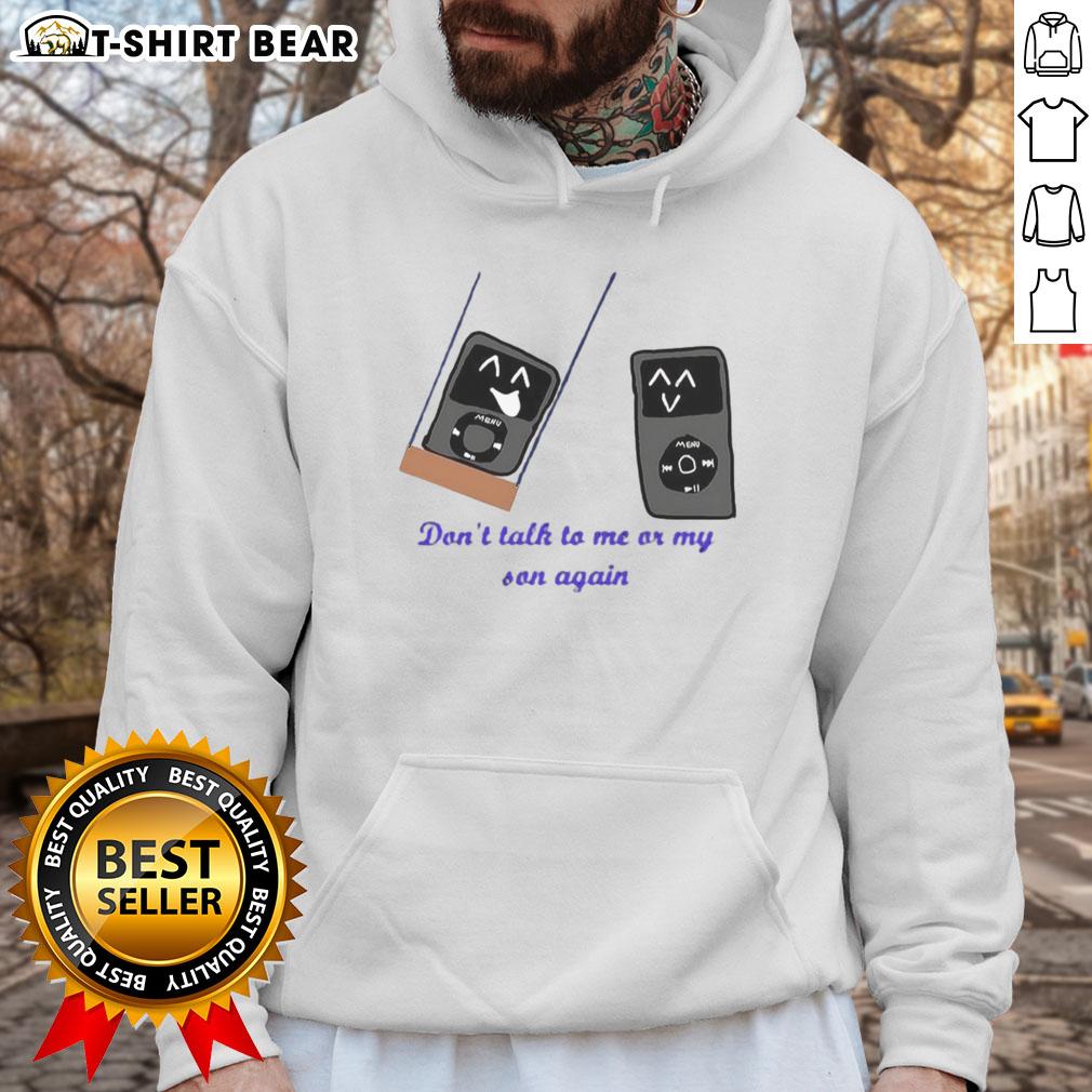 Pretty Ipod Meme Don'T Talk To Me Or My Son Again Hoodie Alt Text: Pretty iPod meme hoodie featuring 'Don't Talk to Me or My Son Again' design, perfect for meme lovers and casual wear.