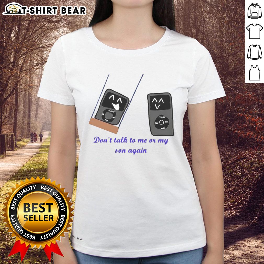 Pretty Ipod Meme Don'T Talk To Me Or My Son Again Ladies Tee Funny 'Don't Talk to Me or My Son Again' meme on a ladies' tee featuring a stylish iPod design.