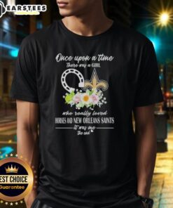 Pretty T-Shirt featuring 'Once Upon A Time There Was A Girl Who Really Loved Horses And New Orleans Saints' design.