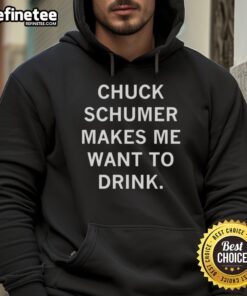 Top Chuck Schumer Makes Me Want to Drink Hoodie featuring a playful design, perfect for political humor and casual wear.