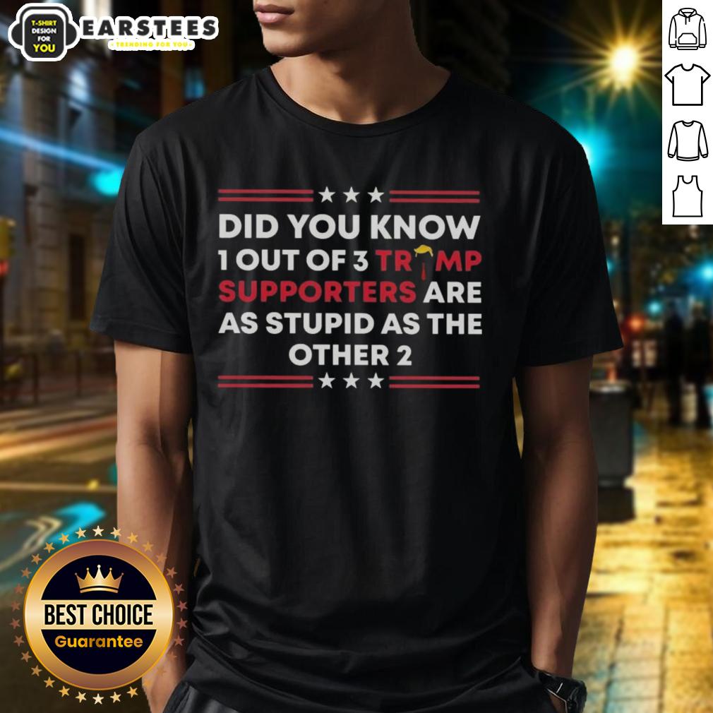 top-did-you-know-1-out-of-3-trump-supporters-are-as-stupid-as-the-other-2-t-shirt-1 Funny '1 Out Of 3 Trump Supporters Are As Stupid As The Other 2' T-shirt design, showcasing humor in political apparel.