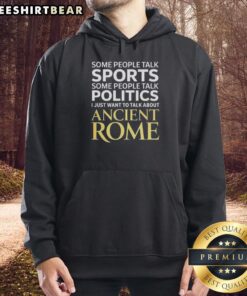 Top I Just Want To Talk About Ancient Rome Hoodie featuring a stylish design and vibrant graphics on a cozy sweatshirt.