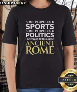 Top I Just Want To Talk About Ancient Rome Ladies Tee featuring a stylish graphic design for history enthusiasts.