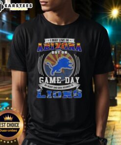 Alt Text: Detroit Lions football T-shirt: 'I May Live In Arizona But On Game Day' design, perfect for loyal fans.