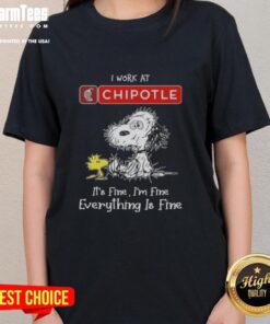 Top tired Snoopy and Woodstock graphic on a ladies tee: 'I work at Chipotle Mexican Grill, it's fine, I'm fine.'