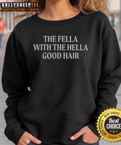 Alt Text: Funny sweatshirt featuring 'The Fella with the Hella Good Hair' design, perfect for casual style and humor lovers.