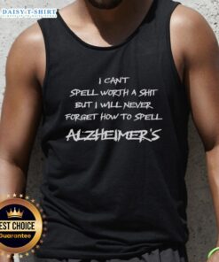 Stylish tank top reading 'I Can't Spell Worth A Shit But I Will Never Forget How To Spell Alzheimer's' in bold letters.