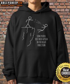 Funny hoodie design: 'Some People Just Need A Push In The Right Direction' for a light-hearted fashion statement.