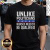 Awesome Unlike Politicians Nurses Need To Be Qualified Sarcasm T-Shirt design showcasing bold text and playful graphics.