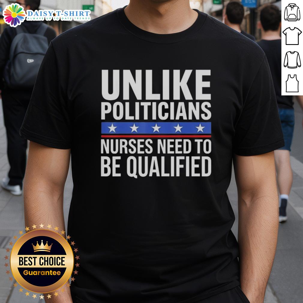 Awesome Unlike Politicians Nurses Need To Be Qualified Sarcasm T Shirt Awesome Unlike Politicians Nurses Need To Be Qualified Sarcasm T-Shirt design showcasing bold text and playful graphics.