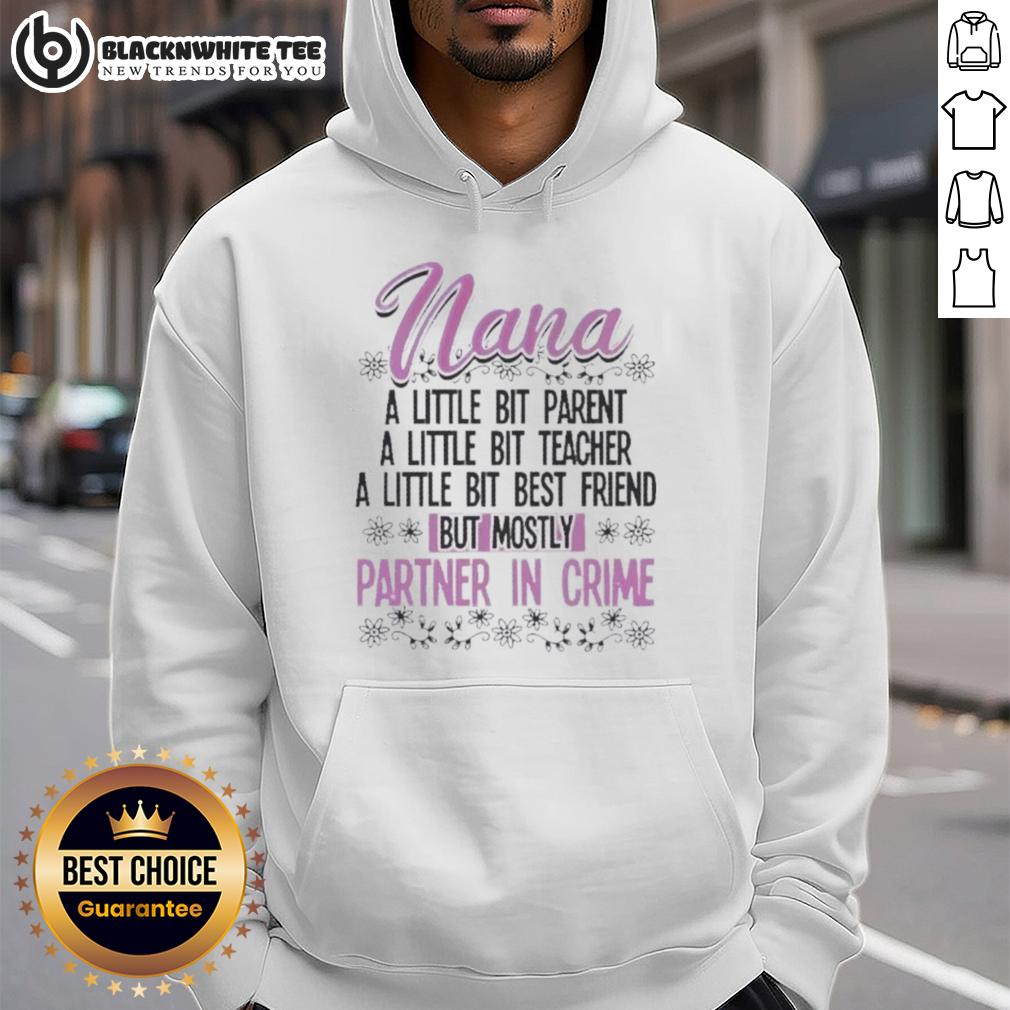 Premium Nana A Little Bit Parent Teacher Best Friend But Mostly Partner In Crime Hoodie