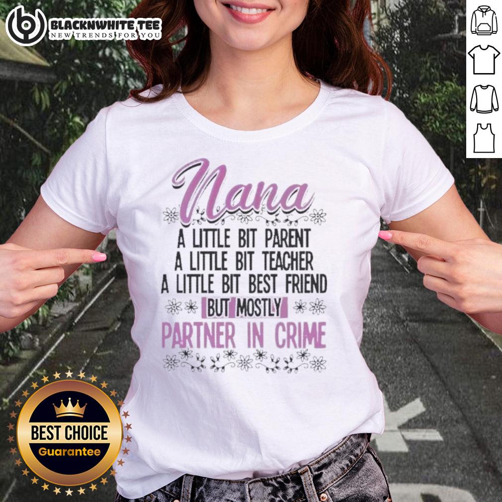 Premium Nana A Little Bit Parent Teacher Best Friend But Mostly Partner In Crime Ladies-Tee