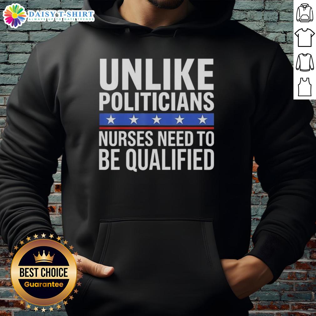 Awesome Unlike Politicians Nurses Need To Be Qualified Sarcasm Hoodie Awesome hoodie with 'Unlike Politicians, Nurses Need to Be Qualified' slogan, showcasing nurse humor and sarcasm.