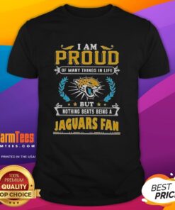 Jacksonville Jaguars fan T-shirt with the phrase 'I Am Proud Of Many Things In Life But Nothing Beats Being A Jaguars Fan.'