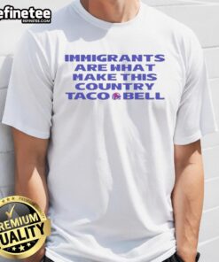 Premium Immigrants Are What Make This Country Taco Bell T-Shirt featuring vibrant design and patriotic message.