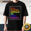 Awesome All Places Should Be Safe Spaces T-Shirt featuring a bold, colorful design promoting inclusivity and safety.