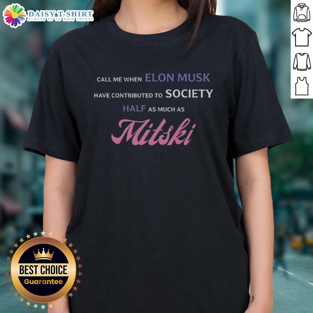 Awesome Call Me When Elon Musk Have Contributed To Society Half As Much As Mitski Ladies-Tee Awesome Call Me When Elon Musk Has Contributed To Society Half As Much As Mitski Ladies Tee design featuring bold text.