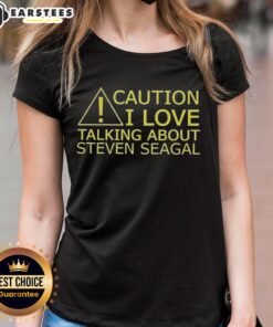 Awesome caution I love talking about Steven Seagal ladies tee featuring bold graphics and a stylish design.