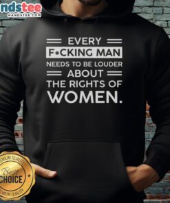 Awesome hoodie featuring 'Every F*cking Man Needs To Be Louder About The Rights Of Women' slogan, perfect for advocacy.