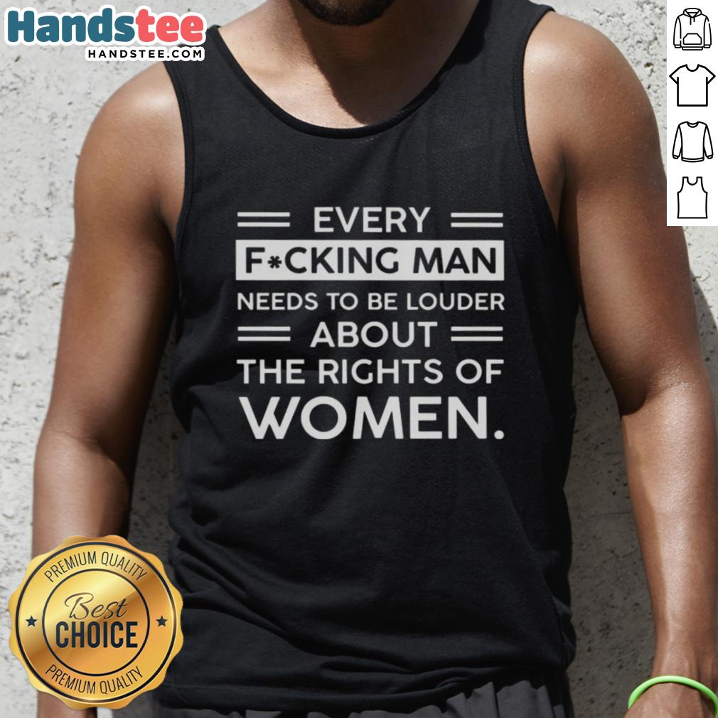 awesome-every-fcking-man-needs-to-be-louder-about-the-rights-of-women-tank-top Awesome tank top design promoting men's louder support for women's rights, featuring bold typography and vibrant colors.