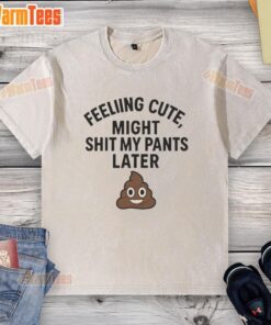Funny 'Might Sh*t My Pants Later' washed t-shirt showcasing a cute design for humorous casual wear.