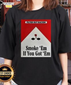 Awesome Filter Out Racism Smoke Em If You Got Em Ladies Tee featuring bold graphics promoting anti-racism message.