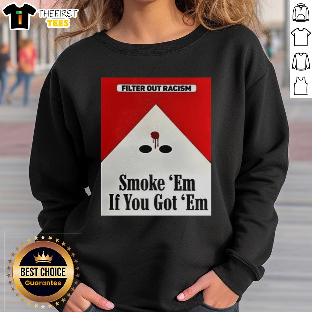 awesome-filter-out-racism-smoke-em-if-you-got-em-sweatshirt Awesome Filter Out Racism sweatshirt featuring bold text and a stylish design for social justice advocates.