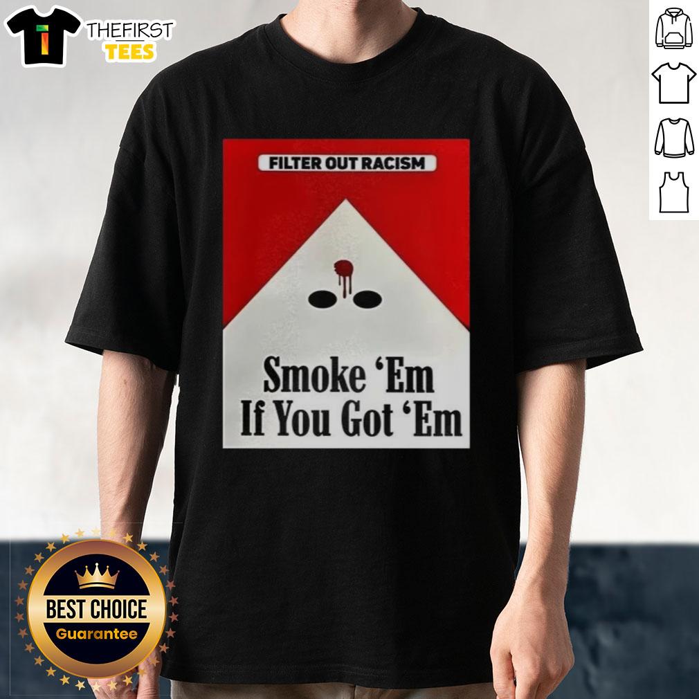 awesome-filter-out-racism-smoke-em-if-you-got-em-t-shirt-1 Awesome Filter Out Racism Smoke 'Em If You Got 'Em T-Shirt featuring a bold graphic promoting anti-racism.