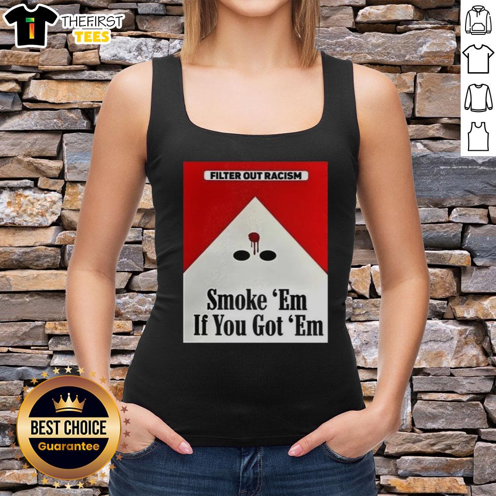 awesome-filter-out-racism-smoke-em-if-you-got-em-tank-top Awesome Filter Out Racism Smoke Em If You Got Em Tank Top showcasing a bold anti-racism message in vibrant colors.