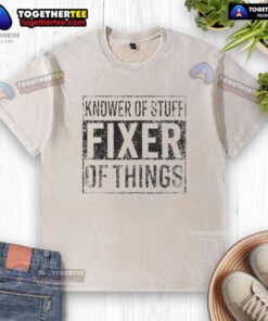 Alt Text: Awesome handyman dad wearing a 'Knower of Stuff, Fixer of Things' washed t-shirt, showcasing his DIY skills.