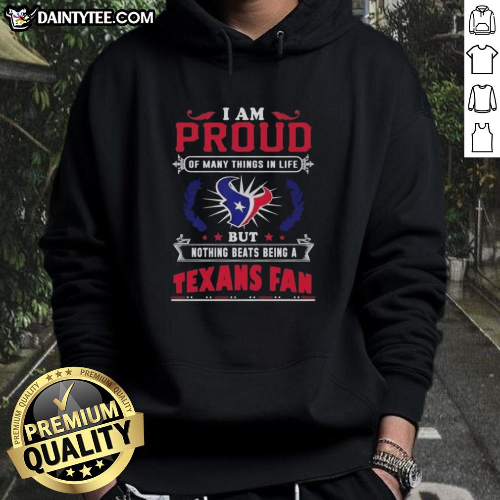 awesome-i-am-proud-of-many-things-in-life-but-nothing-beats-being-a-houston-texans-fan-hoodie Awesome hoodie expressing pride in being a Houston Texans fan, featuring bold text and team colors.