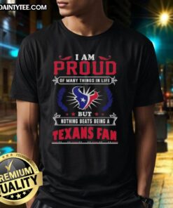 Alt Text: Houston Texans fan t-shirt featuring 'I Am Proud Of Many Things In Life' slogan, perfect for loyal supporters.