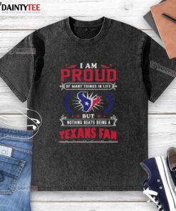 Washed t-shirt featuring 'I Am Proud Of Many Things, But Nothing Beats Being A Houston Texans Fan' design.