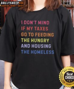 Alt Text: Awesome I Don't Mind If My Taxes Go To Feeding The Hungry And Housing The Homeless Ladies Tee shirt design.