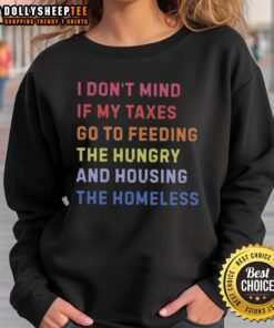 Awesome sweatshirt featuring the phrase about taxes supporting the hungry and homeless. Perfect for compassionate activism.