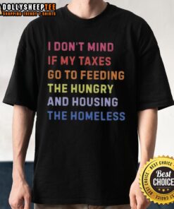 Alt Text: Awesome I Don't Mind If My Taxes Go To Feeding The Hungry And Housing The Homeless T-Shirt design with bold text.