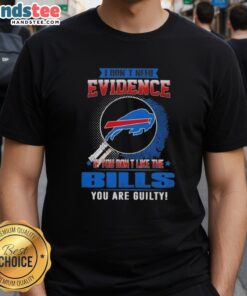 Awesome I Don't Need Evidence If You Don't Like The Buffalo Bills You Are Guilty T-Shirt design featuring bold graphics.