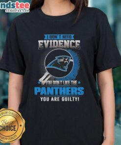 Awesome ladies tee featuring 'I Don't Need Evidence, If You Don't Like the Carolina Panthers, You Are Guilty' slogan.
