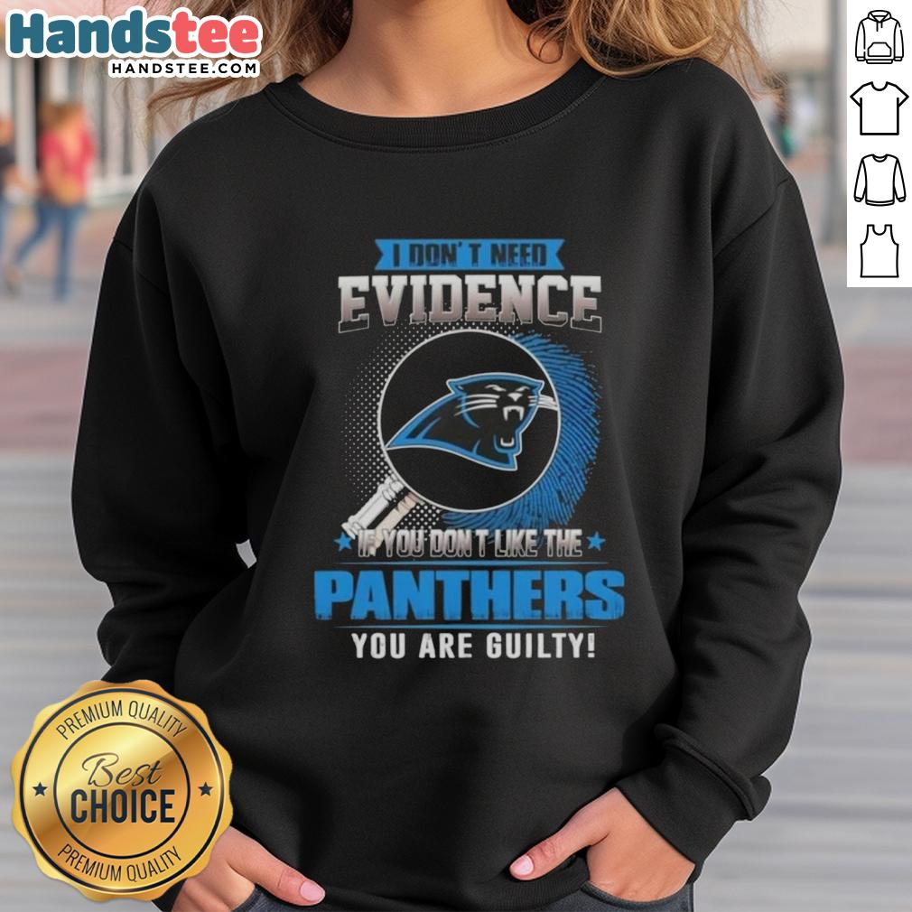 awesome-i-dont-need-evidence-if-you-dont-like-the-carolina-panthers-you-are-guilty-sweatshirt Awesome sweatshirt with 'If you don't like the Carolina Panthers, you're guilty' slogan for fans.