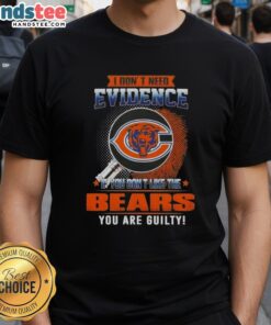 Awesome 'I Dont Need Evidence If You Dont Like The Chicago Bears' T-Shirt showcasing a bold, humorous design for fans.