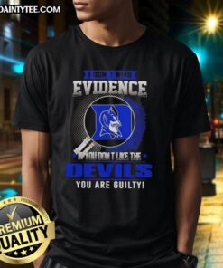 Awesome I Don'T Need Evidence If You Don'T Like The Duke Blue Devils You Are Guilty T-Shirt design with bold text.