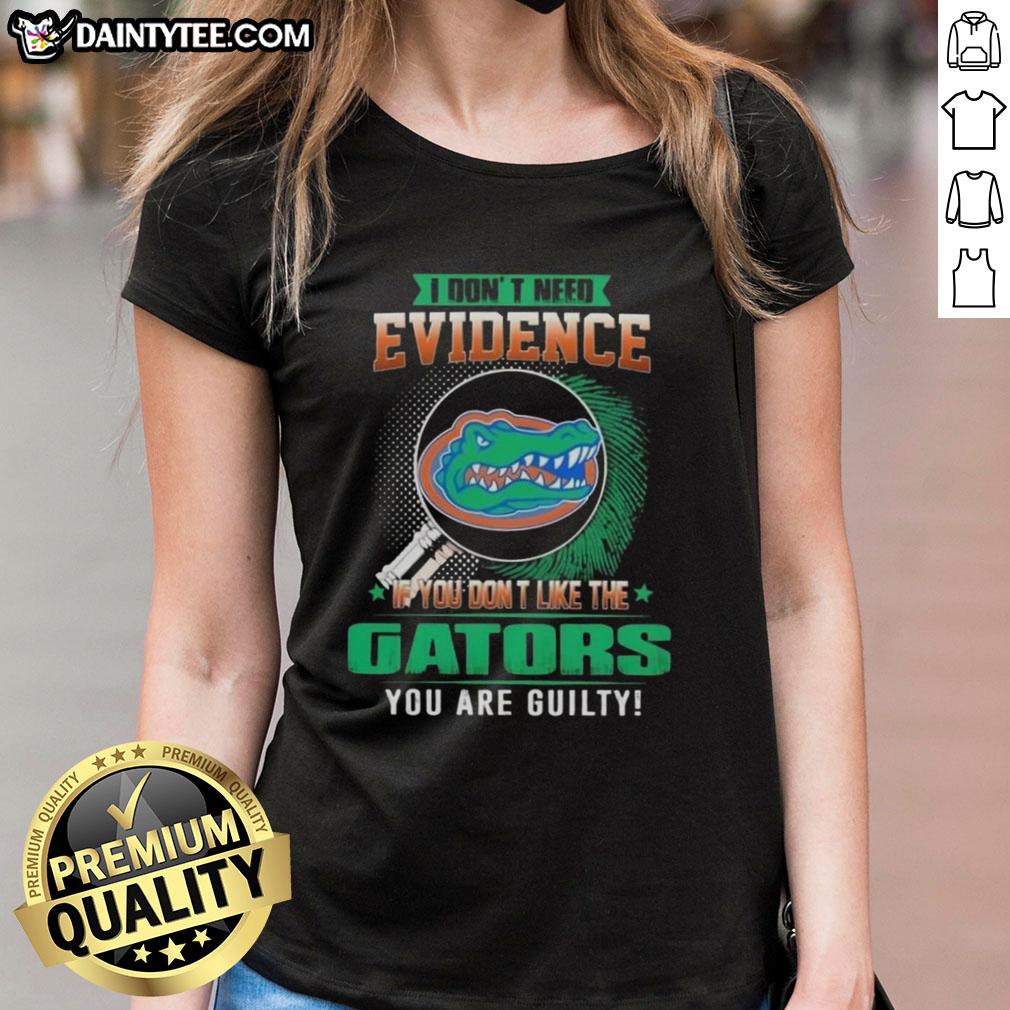 awesome-i-dont-need-evidence-if-you-dont-like-the-florida-gators-you-are-guilty-ladies-tee Awesome Florida Gators ladies tee with bold text: 'I Dont Need Evidence, If You Dont Like The Florida Gators, You Are Guilty'.