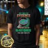 Awesome I Don'T Need Evidence If You Don't Like The Florida Gators T-Shirt with bold graphics and vibrant colors.