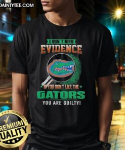 Awesome I Don'T Need Evidence If You Don't Like The Florida Gators T-Shirt with bold graphics and vibrant colors.