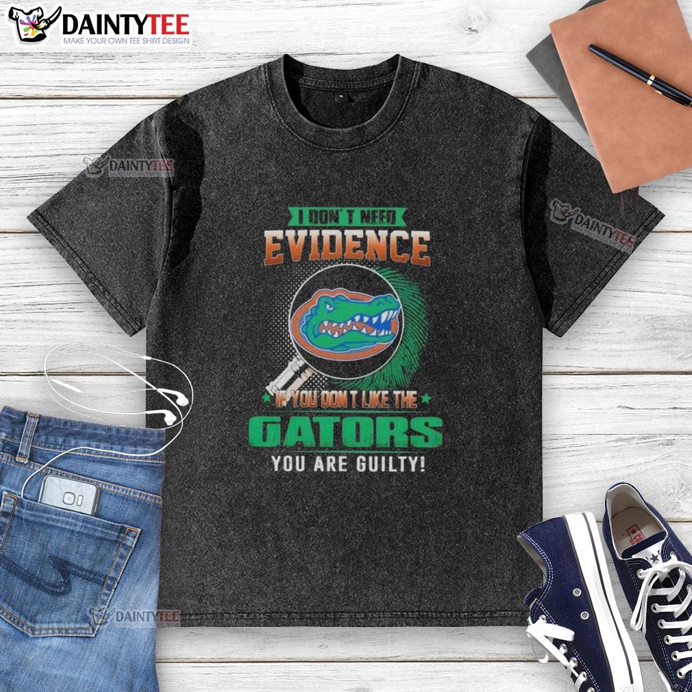 awesome-i-dont-need-evidence-if-you-dont-like-the-florida-gators-you-are-guilty-washed-t-shirt Awesome Florida Gators washed t-shirt with 'I Don't Need Evidence' slogan for fans who love college football style.