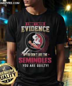 Awesome 'I Don't Need Evidence If You Don't Like The Florida State Seminoles' T-Shirt design for passionate fans.