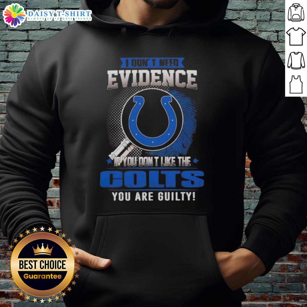Awesome I Don't Need Evidence If You Don't Like The Indianapolis Colts You Are Guilty Hoodie Awesome hoodie with 'If you don't like the Indianapolis Colts, you are guilty' graphic design, perfect for fans.