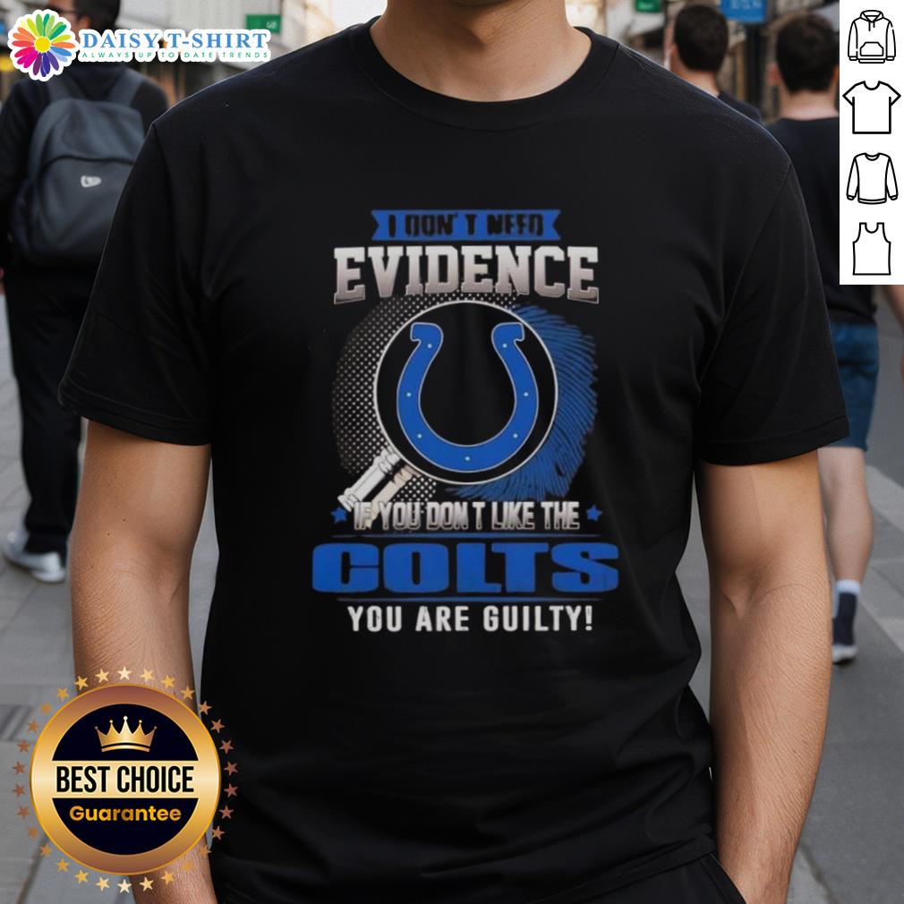 Awesome I Don't Need Evidence If You Don't Like The Indianapolis Colts You Are Guilty T-Shirt Awesome I Don't Need Evidence T-Shirt for Colts Fans - Perfect for those who love the Indianapolis Colts!