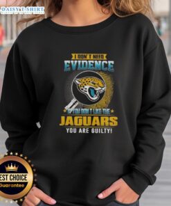 Awesome Jacksonville Jaguars sweatshirt with text: 'I Don't Need Evidence, If You Don't Like the Jaguars, You Are Guilty.'