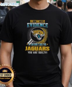 Awesome 'I Dont Need Evidence If You Dont Like The Jacksonville Jaguars' T-Shirt design for football fans.